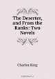 The Deserter, and From the Ranks: Two Novels, Charles King 