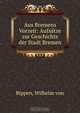 Aus Bremens Vorzeit: Aufsatze zur Geschichte der Stadt Bremen, Wilhelm von Bippen 