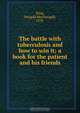 The battle with tuberculosis and how to win it; a book for the patient and his friends, Dougall MacDougall King 