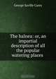 The balnea: or, an impartial description of all the popular watering places ., George Saville Carey 