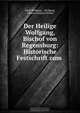 Der Heilige Wolfgang, Bischof von Regensburg: Historische Festschrift zum ., Saint Wolfgang 
