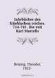 Jahrbucher des frankischen reiches. 714-741. Die zeit Karl Martells, Theodor Breysig 