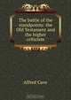 The battle of the standpoints: the Old Testament and the higher criticism, Alfred Cave 