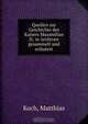 Quellen zur Geschichte des Kaisers Maximilian II; in Archiven gesammelt und erlautert, Matthias Koch 