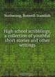 High school scribblings, a collection of youthful short stories and other writings, Roswell Standish Nothwang 