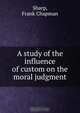 A study of the influence of custom on the moral judgment, Frank Chapman Sharp 