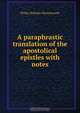 A paraphrastic translation of the apostolical epistles with notes, Philip Nicholas Shuttleworth 