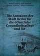 Die Anstalten der Stadt Berlin fur die offentliche Gesundheitspflege und fur ., Rudolf Ludwig Karl Virchow 