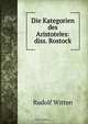 Die Kategorien des Aristoteles: diss. Rostock, Rudolf Witten 