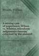 A mining case of importance, Wilson vs. Whitten microform : judgements thereon criticized by the plaintiff, William Wilson 
