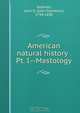 American natural history . Pt. I.--Mastology, John Davidson Godman 