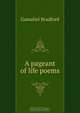 A pageant of life poems, Bradford Gamaliel 