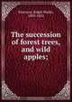 The succession of forest trees, and wild apples;, Ralph Waldo Emerson 
