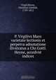 P. Virgilivs Maro varietate lectionis et perpetva adnotatione illvstratus a Chr.Gottl. Heyne, accedvnt indices, Heyne Virgil 