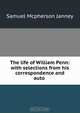 The life of William Penn: with selections from his correspondence and auto ., Samuel Mcpherson Janney 