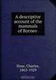 A descriptive account of the mammals of Borneo, Charles Hose 