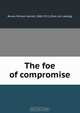 The foe of compromise, William Garrott Brown 