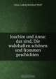Joachim und Anna: das sind, Die wahrhaften schonen und frommen geschichten ., O.L. B. Wolff 