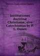 Institutiones doctrin? Christian?, sive Catechismus by P.L. Danes., Petrus Ludovicus Danes 