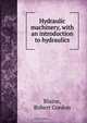 Hydraulic machinery, with an introduction to hydraulics, Robert Gordon Blaine 