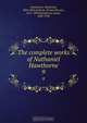 The complete works of Nathaniel Hawthorne, Nathaniel Hawthorne 