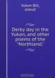 Derby day in the Yukon, and other poems of the "Northland,", Yukon Bill 