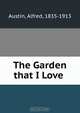The Garden that I Love ., Alfred Austin 