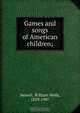 Games and songs of American children;, William Wells Newell 