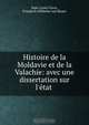 Histoire de la Moldavie et de la Valachie: avec une dissertation sur l
