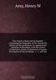 The Girard college and its founder: containing the biography of Mr. Girard, the history of the institution, its organization and plan of discipline, with the course of education, forms of admission of pupils, description of the buildings, &c. &c., and the, Henry W. Arey 