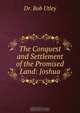 The Conquest and Settlement of the Promised Land: Joshua, Bob Utley 