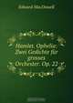 Hamlet. Ophelia: Zwei Gedichte fur grosses Orchester. Op. 22, Edward MacDowell 
