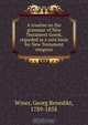 A treatise on the grammar of New Testament Greek, regarded as a sure basis for New Testament exegesis, Georg Benedikt Winer 