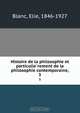 Histoire de la philosophie et particulie?rement de la philosophie contemporaine, Elie Blanc 