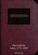 The Highlands and Western Isles of Scotland, containing descriptions of their scenery and antiquities, with an account of the political history . present condition of the people, &c founded on a series of annual journeys between the years 1811 and 1, John Macculloch 