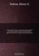 The history of British Guiana : comprising a general description of the colony ; a narrative of some of the principal events from the earliest period of its discovery to the present time ; together with an account of its climate, geology, staple products, Henry G. Dalton 
