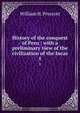 History of the conquest of Peru : with a preliminary view of the civilization of the Incas, William H. Prescott 