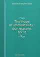 The hope of immortality : our reasons for it, Charles F. Dole 