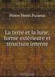 La terre et la lune: forme exterieure et structure interne, Pierre Henri Puiseux 