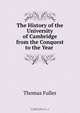 The History of the University of Cambridge from the Conquest to the Year ., Fuller Thomas 