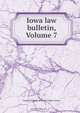 Iowa law bulletin, Volume 7, State University of Iowa. College of Law 