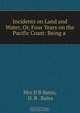 Incidents on Land and Water, Or, Four Years on the Pacific Coast: Being a ., D.B. Bates 