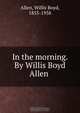 In the morning. By Willis Boyd Allen, Willis Boyd Allen 