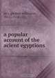 a popular account of the acient egyptions., J. Gardner Wilkinson 