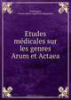 Etudes medicales sur les genres Arum et Actaea, Juliette Marie Augustine Marguerite Chauliaguet 