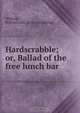 Hardscrabble; or, Ballad of the free lunch bar, William Isaac Whiting 