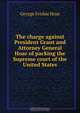The charge against President Grant and Attorney General Hoar of packing the Supreme court of the United States, George Frisbie Hoar 