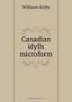Canadian idylls microform, William Kirby 