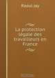 La protection legale des travailleurs en France, Raoul Jay 
