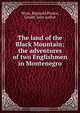 The land of the Black Mountain; the adventures of two Englishmen in Montenegro, Reginald Wyon 